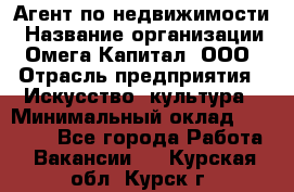 Агент по недвижимости › Название организации ­ Омега-Капитал, ООО › Отрасль предприятия ­ Искусство, культура › Минимальный оклад ­ 45 000 - Все города Работа » Вакансии   . Курская обл.,Курск г.